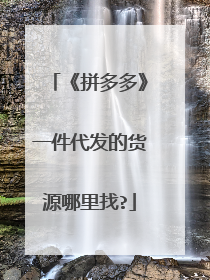 《拼多多》一件代发的货源哪里找?