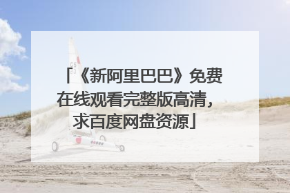 《新阿里巴巴》免费在线观看完整版高清,求百度网盘资源