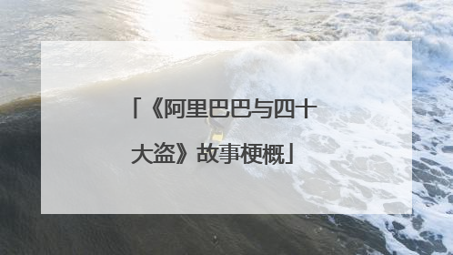 《阿里巴巴与四十大盗》故事梗概