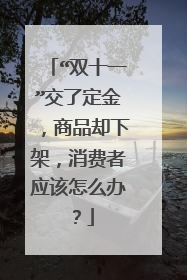 “双十一”交了定金,商品却下架,消费者应该怎么办?