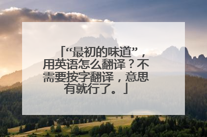 “最初的味道”，用英语怎么翻译？不需要按字翻译，意思有就行了。