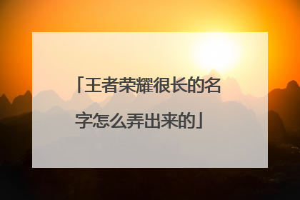 王者荣耀很长的名字怎么弄出来的