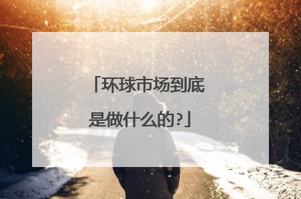 环球市场到底是做什么的?