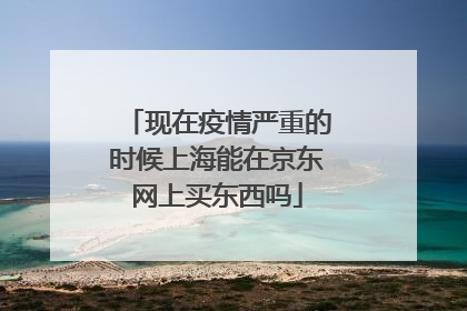 现在疫情严重的时候上海能在京东网上买东西吗