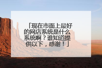 现在市面上最好的网店系统是什么系统啊？谁知道提供以下，感谢！