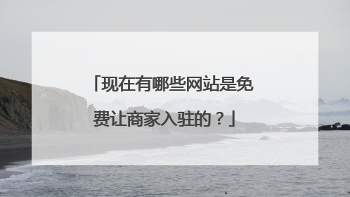 现在有哪些网站是免费让商家入驻的？