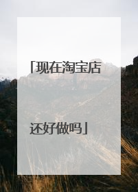 现在淘宝店还好做吗