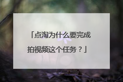 点淘为什么要完成拍视频这个任务?