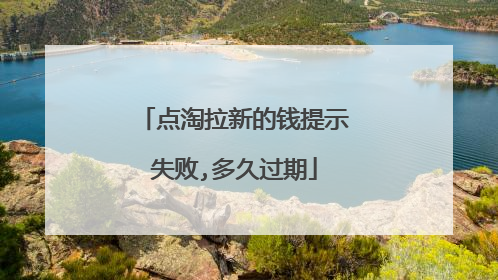 点淘拉新的钱提示失败,多久过期