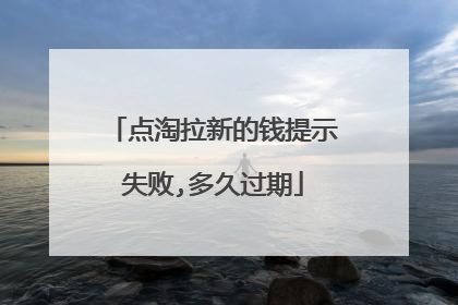 点淘拉新的钱提示失败,多久过期