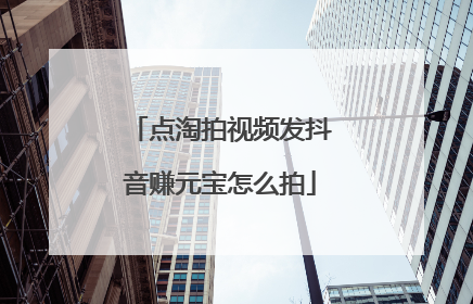 点淘拍视频发抖音赚元宝怎么拍