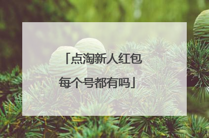 点淘新人红包每个号都有吗