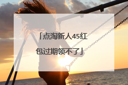 点淘新人45红包过期领不了