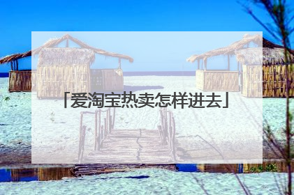 爱淘宝热卖怎样进去