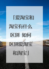 爱淘宝和淘宝有什么区别 如何区别爱淘宝和淘宝