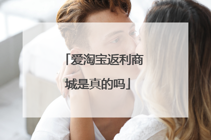 爱淘宝返利商城是真的吗