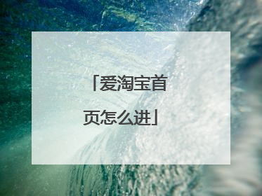 爱淘宝首页怎么进
