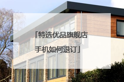 特选优品旗舰店手机如何退订