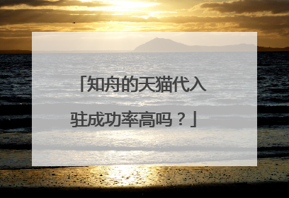 知舟的天猫代入驻成功率高吗？