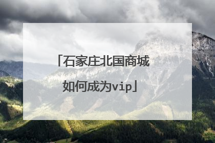石家庄北国商城 如何成为vip