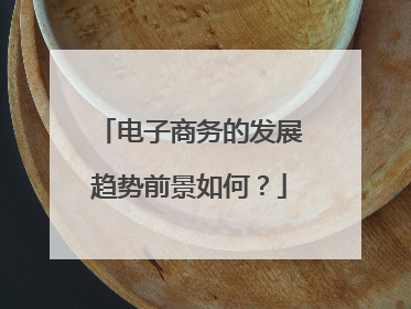 电子商务的发展趋势前景如何?