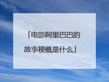 电影阿里巴巴的故事梗概是什么