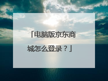电脑版京东商城怎么登录?