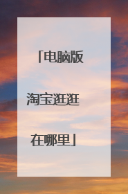 电脑版淘宝逛逛在哪里