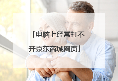 电脑上经常打不开京东商城网页