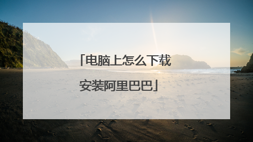 电脑上怎么下载安装阿里巴巴