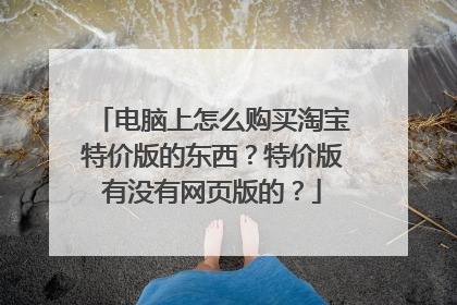 电脑上怎么购买淘宝特价版的东西?特价版有没有网页版的?