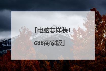 电脑怎样装1688商家版