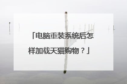 电脑重装系统后怎样加载天猫购物?
