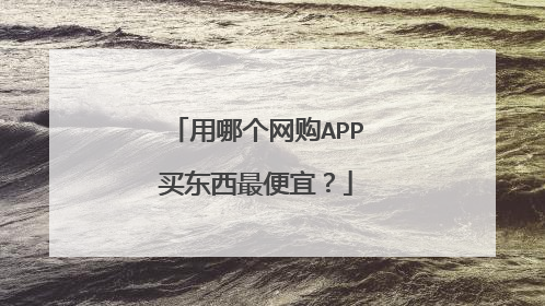 用哪个网购APP买东西最便宜?