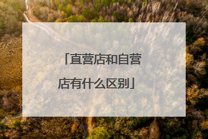 直营店和自营店有什么区别