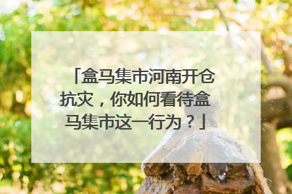 盒马集市河南开仓抗灾，你如何看待盒马集市这一行为？