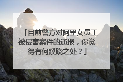 目前警方对阿里女员工被侵害案件的通报,你觉得有何蹊跷之处?