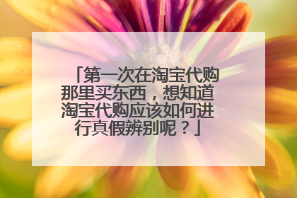 第一次在淘宝代购那里买东西，想知道淘宝代购应该如何进行真假辨别呢？