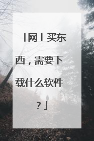 网上买东西,需要下载什么软件?
