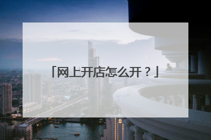 网上开店怎么开?