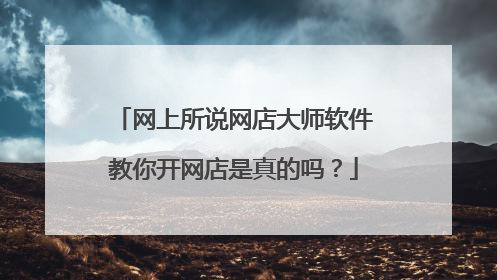 网上所说网店大师软件教你开网店是真的吗?