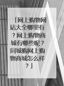 网上购物网站大全哪里有？网上购物商城有哪些呢？同城购网上购物商城怎么样？