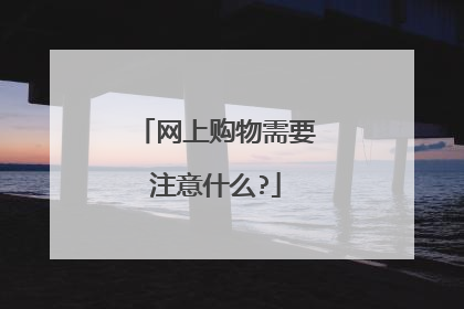 网上购物需要注意什么?