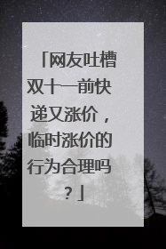 网友吐槽双十一前快递又涨价,临时涨价的行为合理吗?