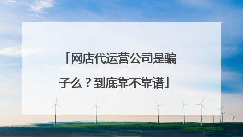网店代运营公司是骗子么?到底靠不靠谱