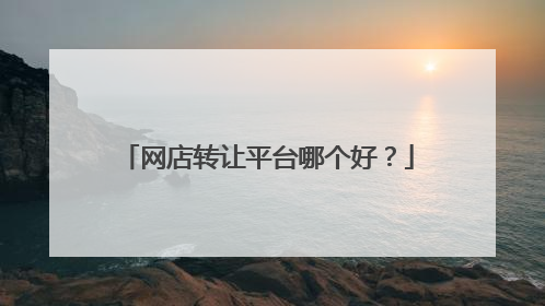 网店转让平台哪个好？