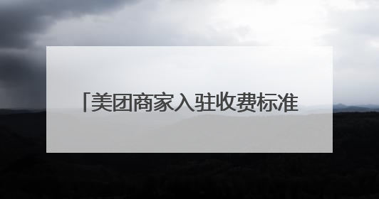 美团商家入驻收费标准2021,2021美团团购入驻费用标准?