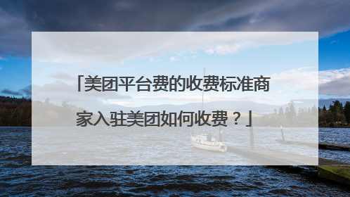 美团平台费的收费标准商家入驻美团如何收费?