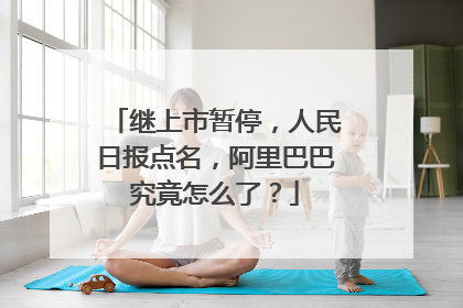 继上市暂停,人民日报点名,阿里巴巴究竟怎么了?