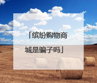 缤纷购物商城是骗子吗